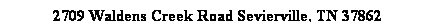 Text Box: 2709 Waldens Creek Road Sevierville, TN 37862
